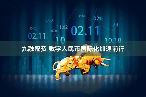九融配资 数字人民币国际化加速前行