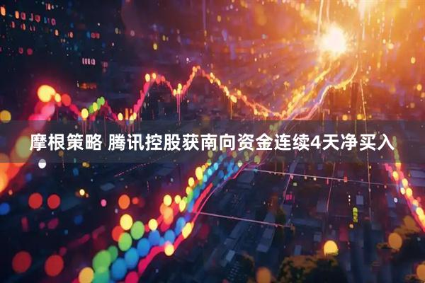 摩根策略 腾讯控股获南向资金连续4天净买入
